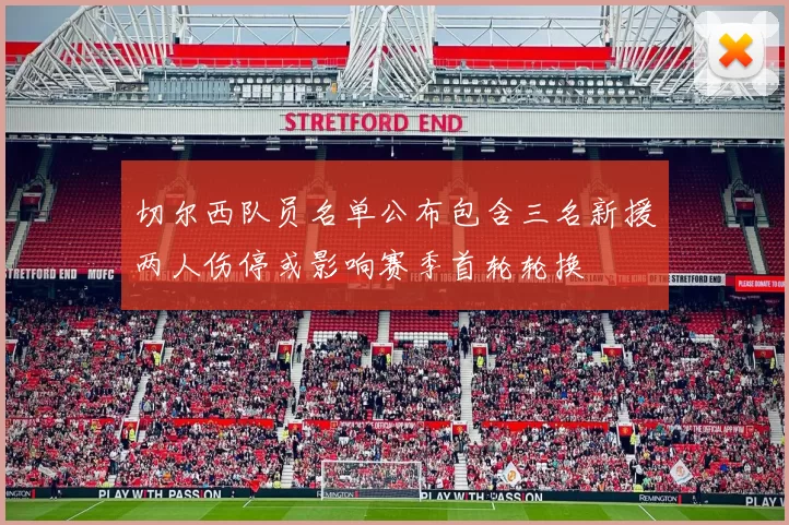 切尔西队员名单公布包含三名新援两人伤停或影响赛季首轮轮换