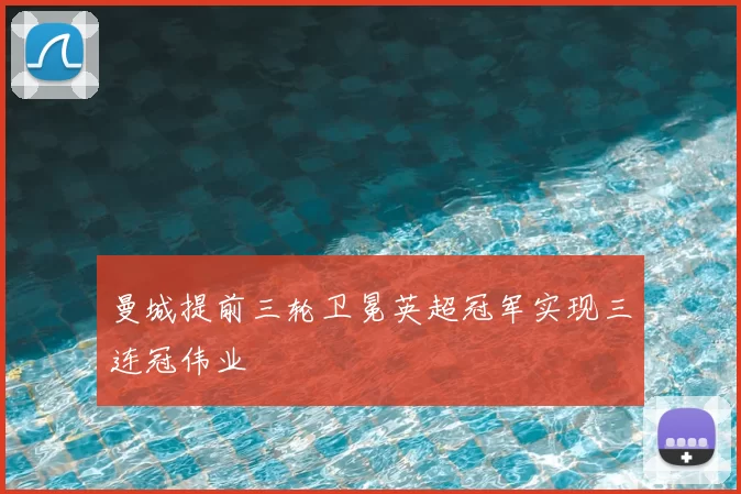 曼城提前三轮卫冕英超冠军实现三连冠伟业