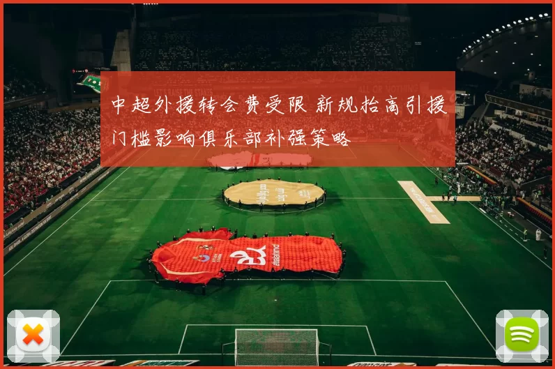 中超外援转会费受限 新规抬高引援门槛影响俱乐部补强策略
