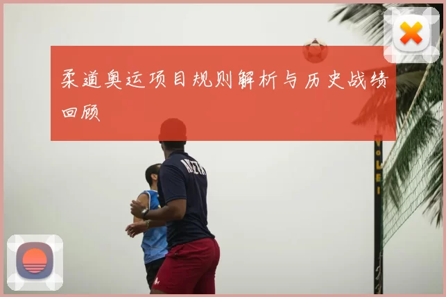 柔道奥运项目规则解析与历史战绩回顾